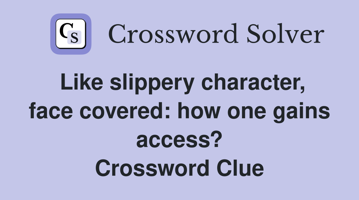 Like slippery character, face covered: how one gains access? Crossword Clue