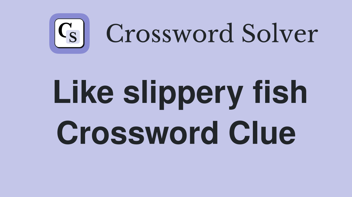 Like slippery fish Crossword Clue