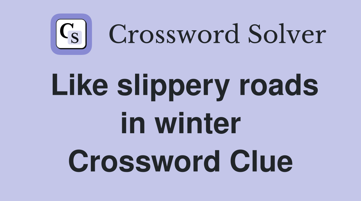 Like slippery roads in winter Crossword Clue