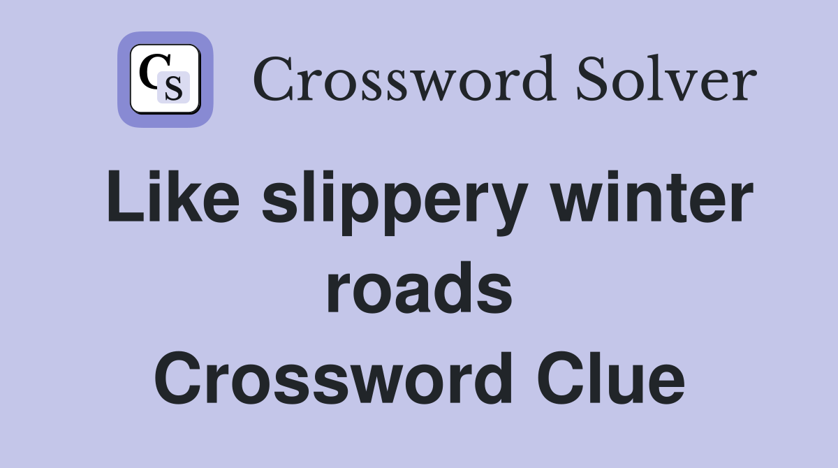 Like slippery winter roads Crossword Clue