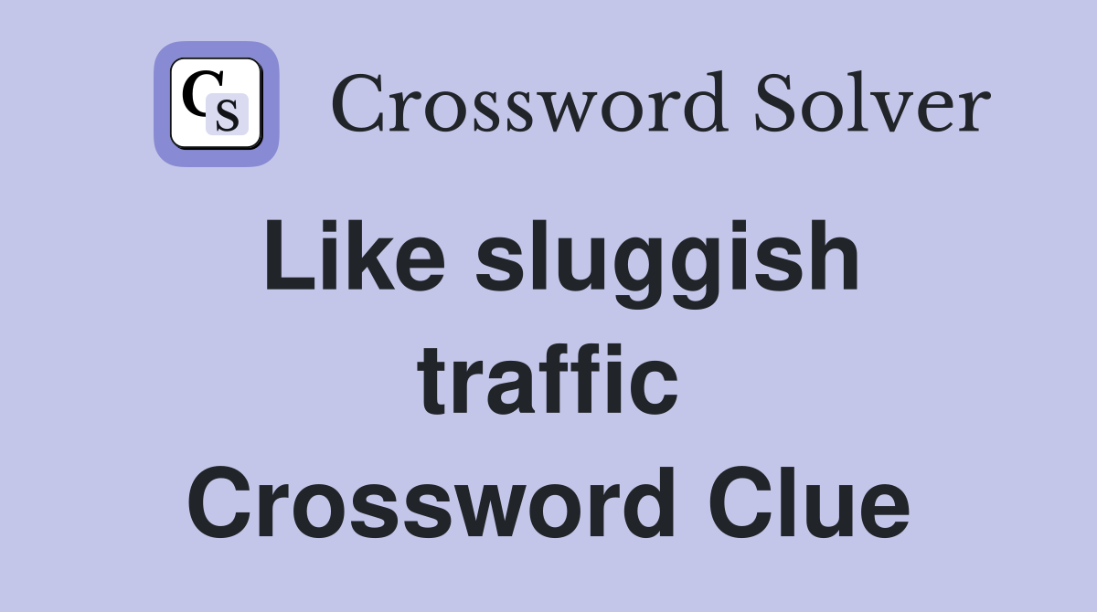 Like sluggish traffic Crossword Clue