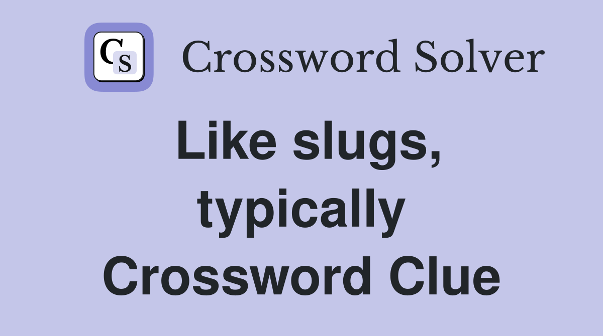 Like slugs, typically Crossword Clue