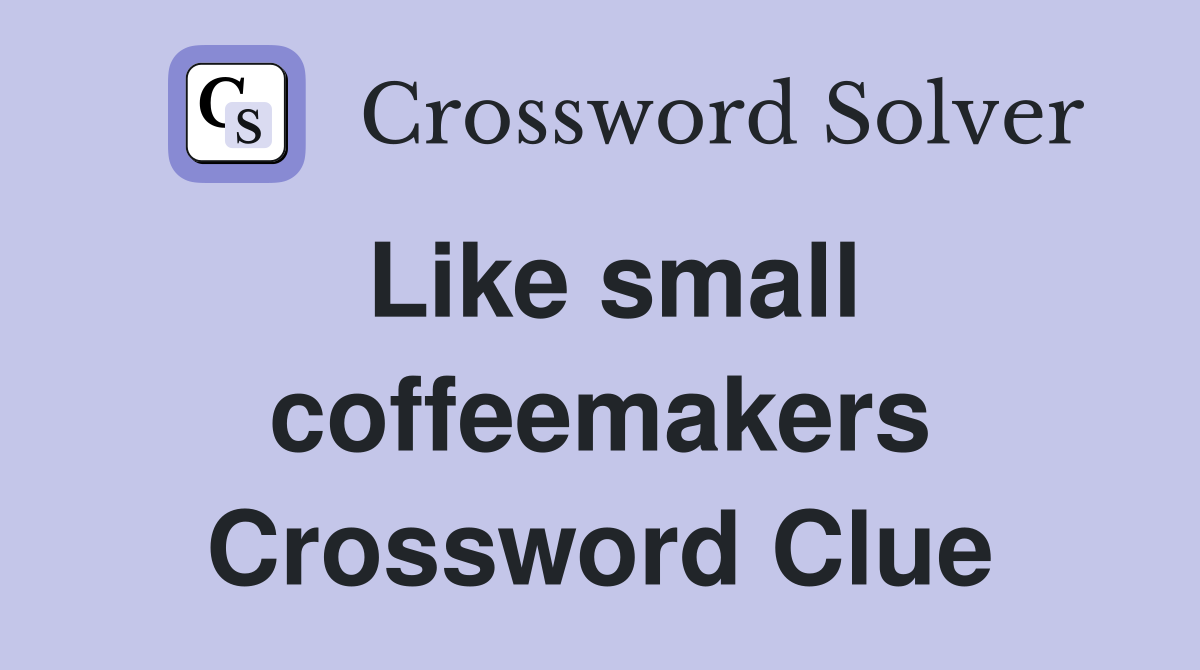 Like small coffeemakers Crossword Clue