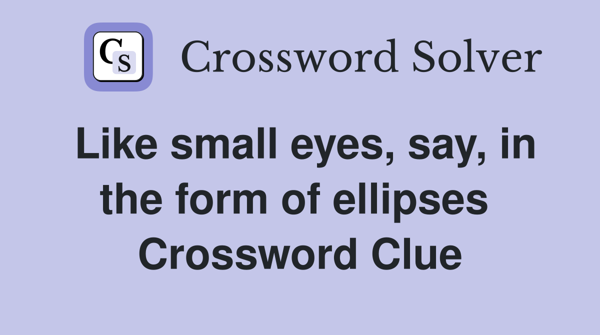 Like small eyes, say, in the form of ellipses  Crossword Clue