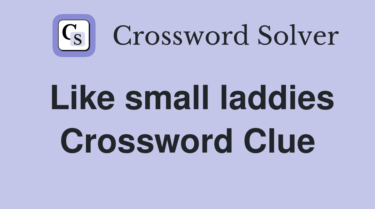 Like small laddies Crossword Clue