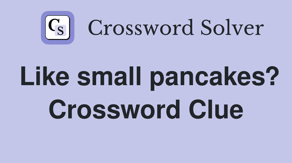 Like small pancakes? Crossword Clue
