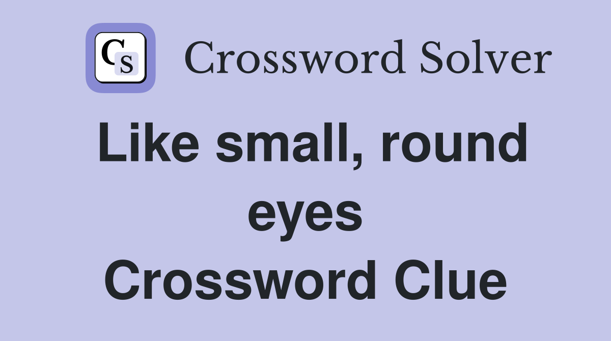 Like small, round eyes Crossword Clue