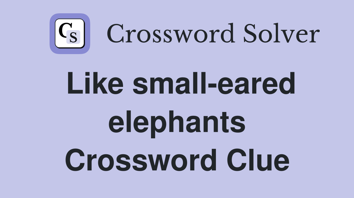 Like small-eared elephants Crossword Clue