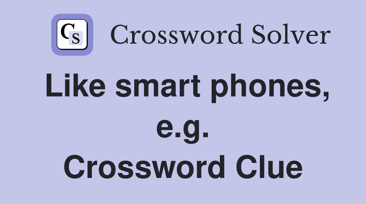 Like smart phones, e.g. Crossword Clue