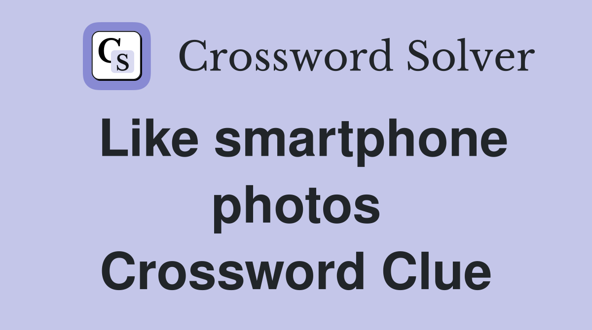Like smartphone photos Crossword Clue