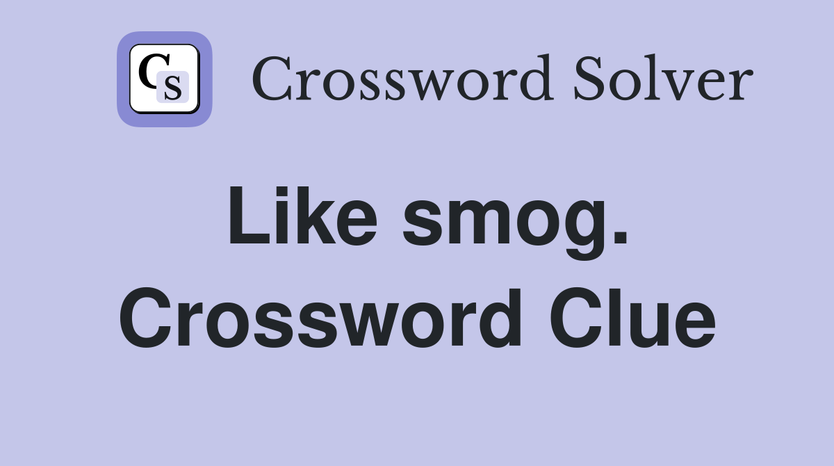 Like smog. Crossword Clue