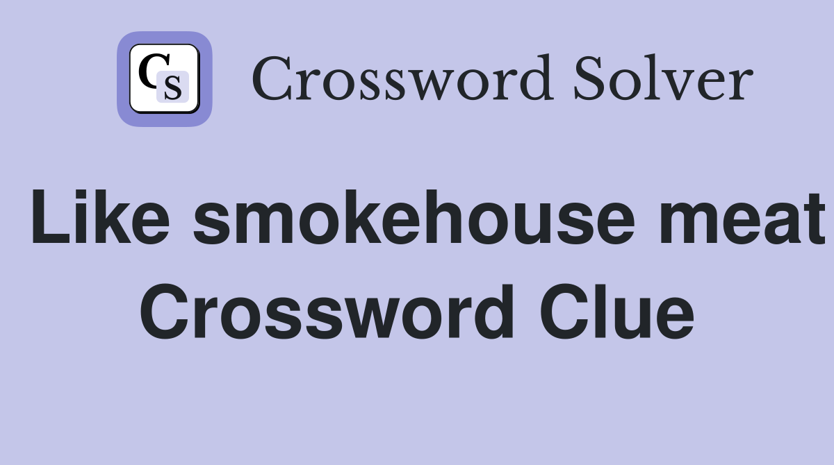 Like smokehouse meat Crossword Clue