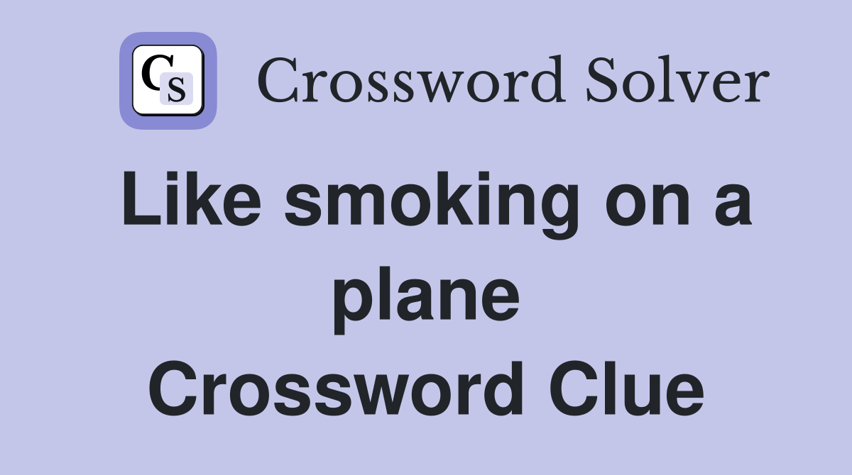 Like smoking on a plane Crossword Clue