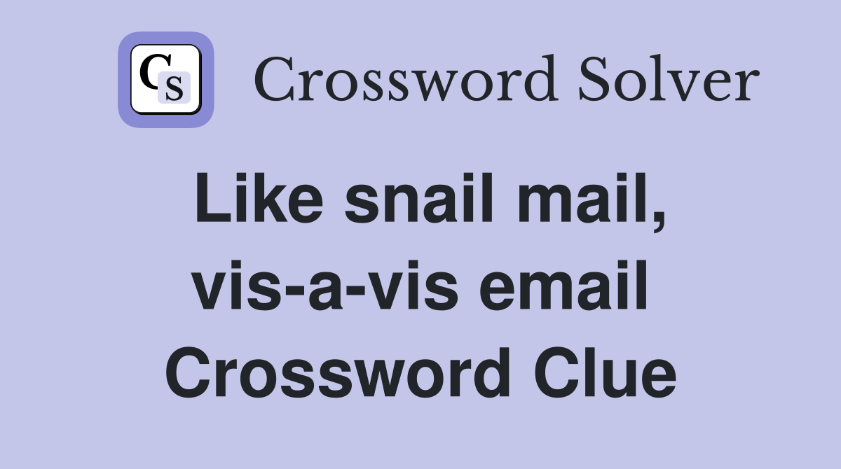Like snail mail, vis-a-vis email Crossword Clue