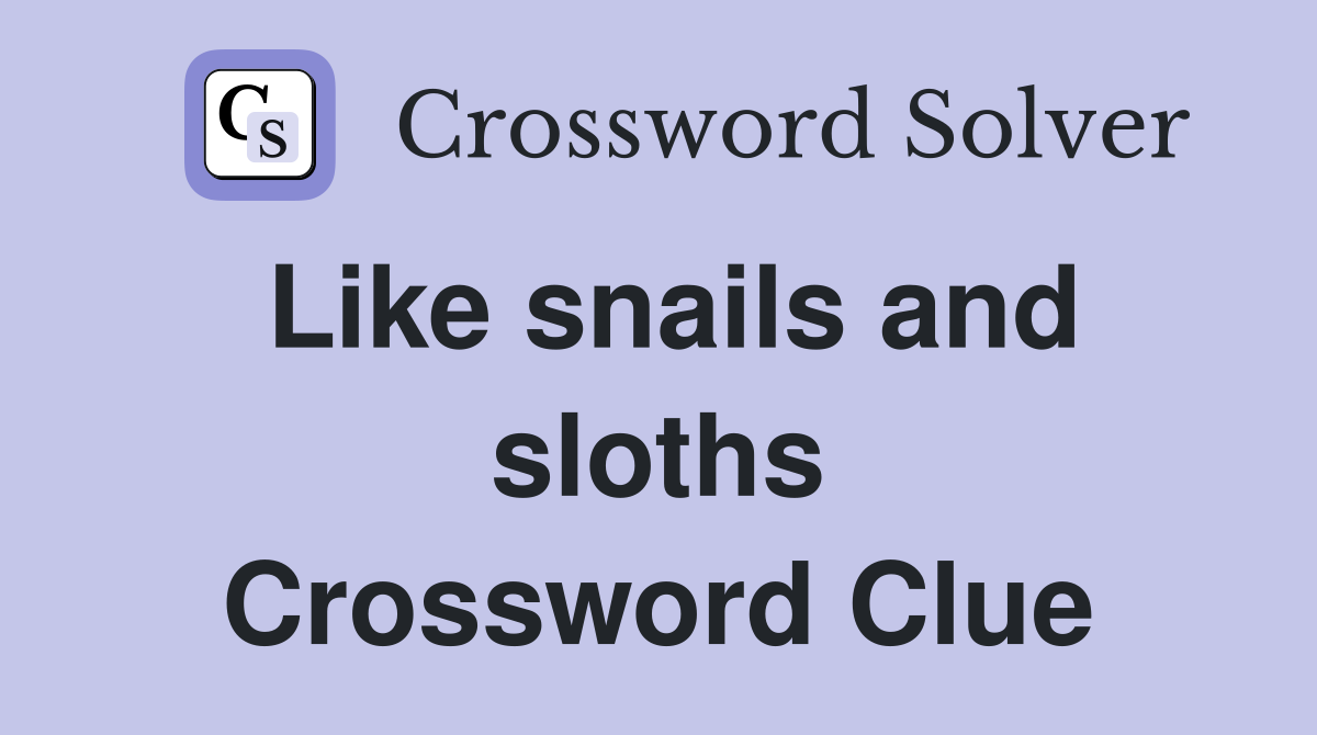 Like snails and sloths Crossword Clue