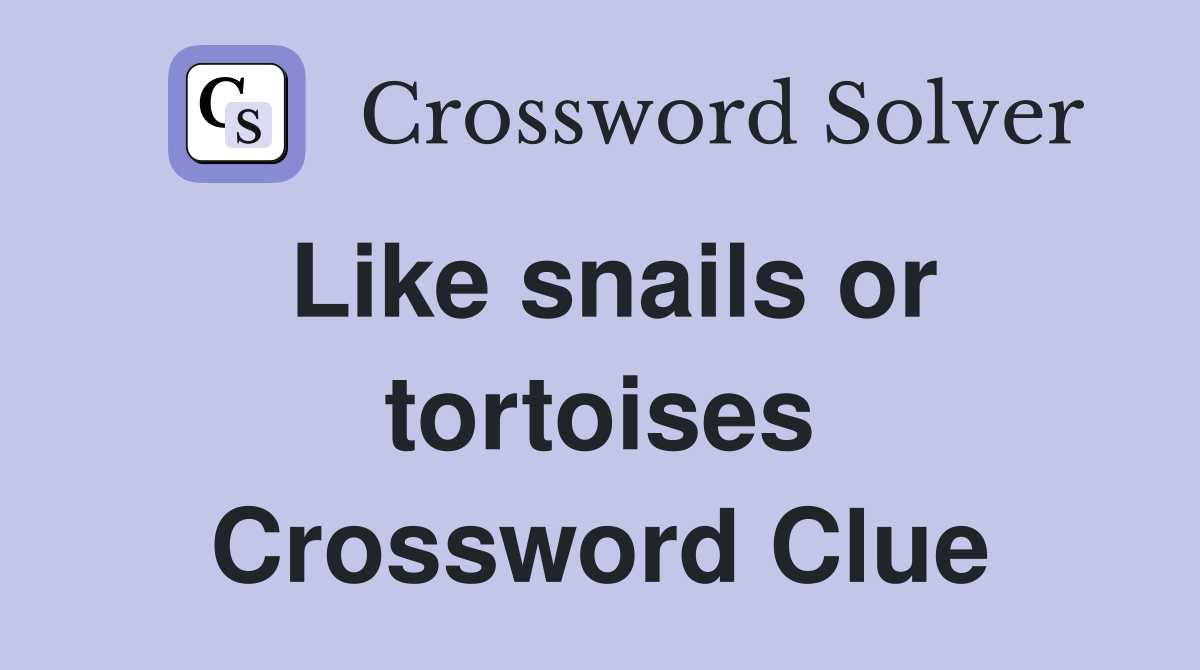 Like snails or tortoises Crossword Clue