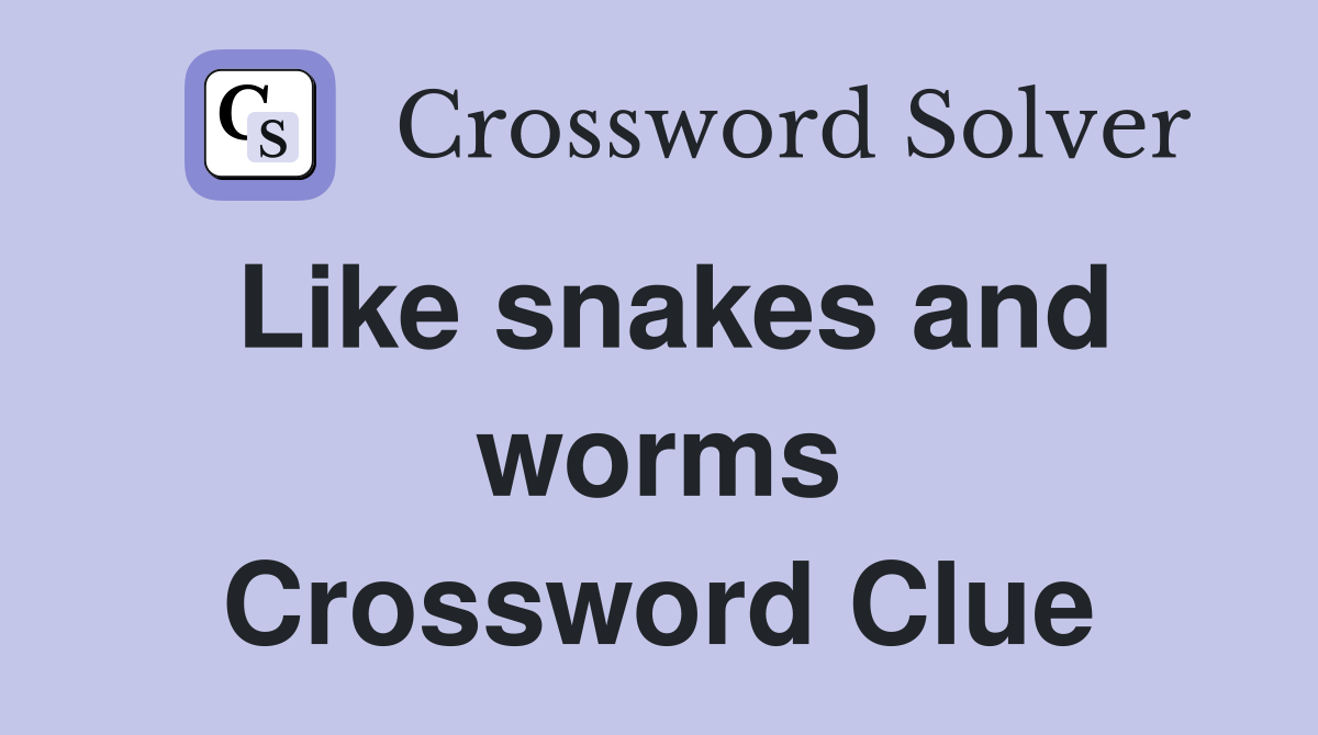 Like snakes and worms Crossword Clue