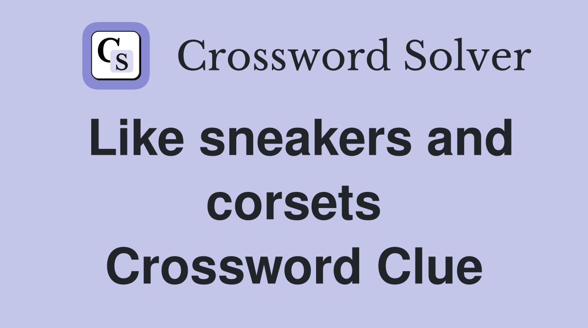 Like sneakers and corsets Crossword Clue