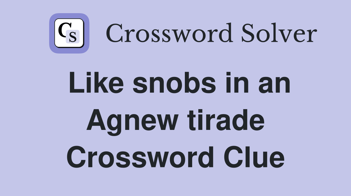 Like snobs in an Agnew tirade Crossword Clue