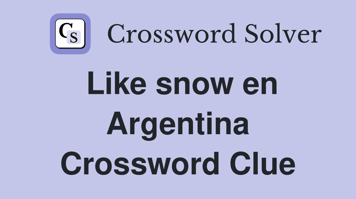 Like snow en Argentina Crossword Clue