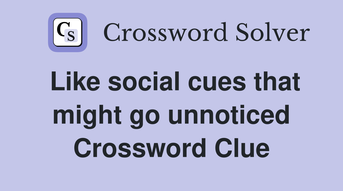 Like social cues that might go unnoticed Crossword Clue