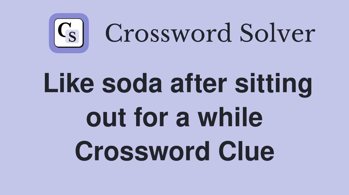 Like soda after sitting out for a while Crossword Clue