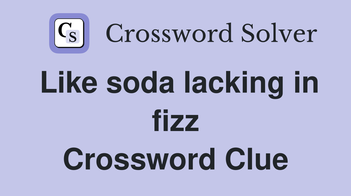 Like soda lacking in fizz Crossword Clue