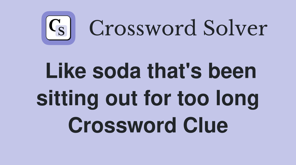 Like soda that's been sitting out for too long Crossword Clue