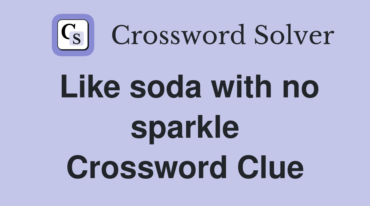 Like soda with no sparkle Crossword Clue