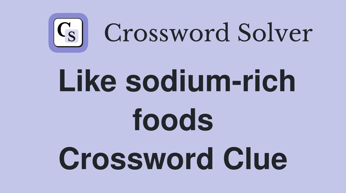Like sodium-rich foods Crossword Clue