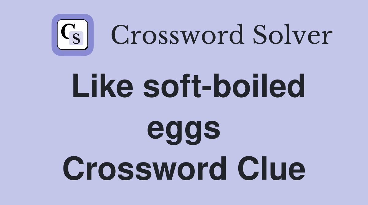 Like soft-boiled eggs Crossword Clue