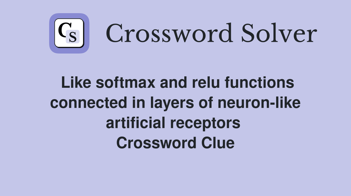 Like softmax and relu functions connected in layers of neuron-like artificial receptors  Crossword Clue