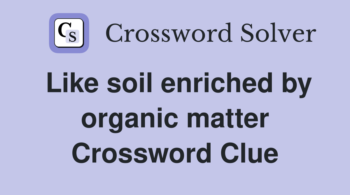 Like soil enriched by organic matter Crossword Clue