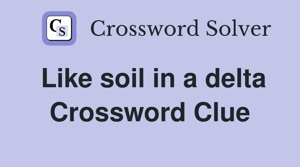 Like soil in a delta Crossword Clue