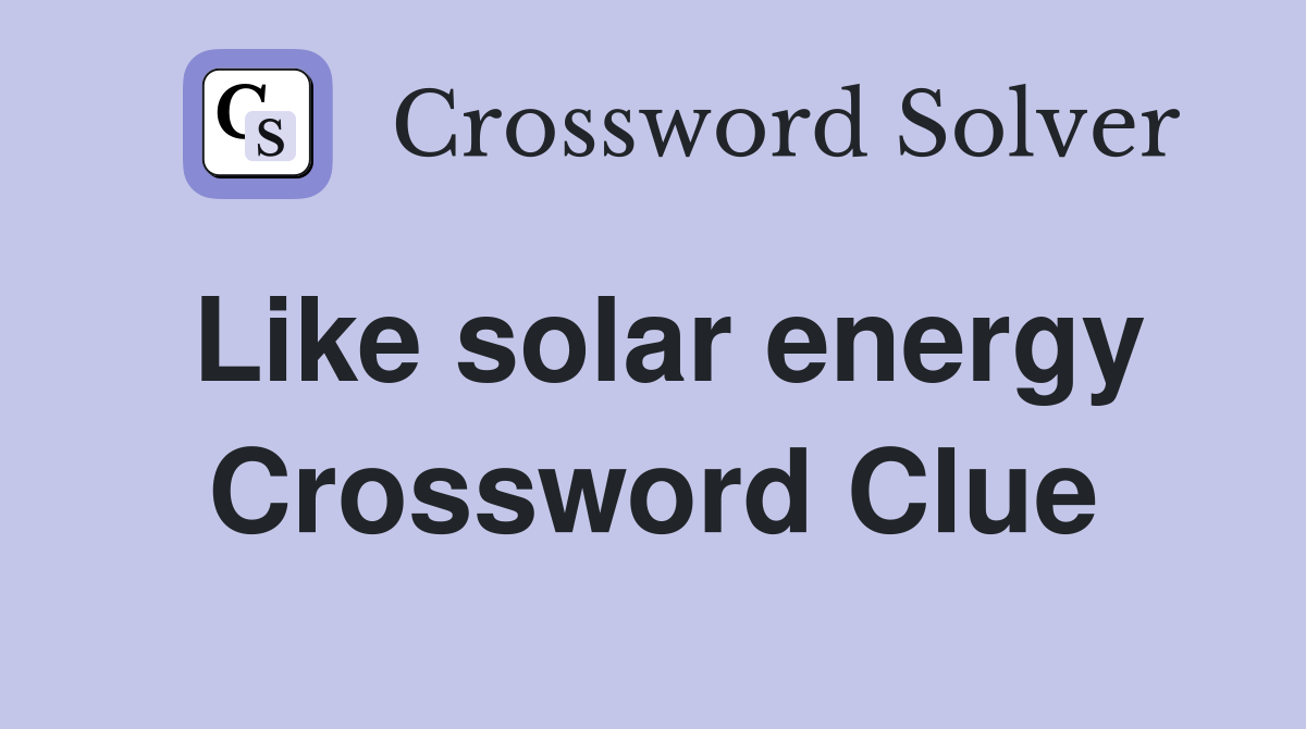 Like solar energy Crossword Clue