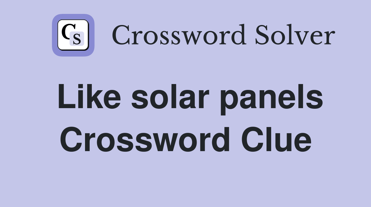 Like solar panels Crossword Clue