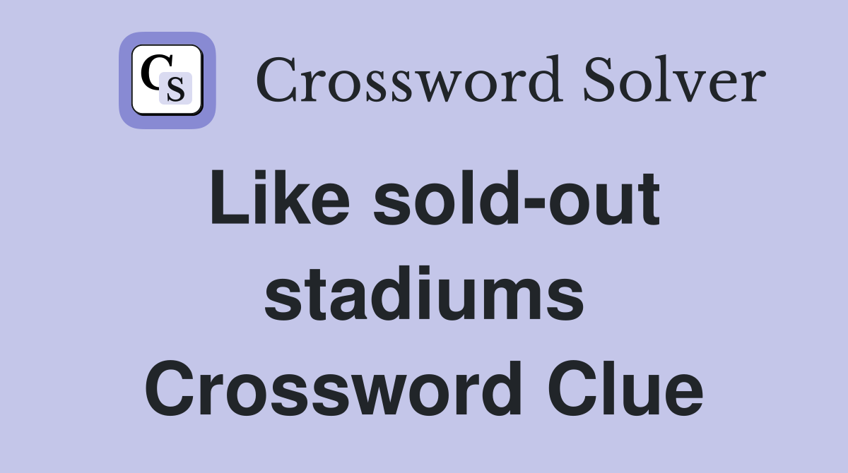 Like sold-out stadiums Crossword Clue