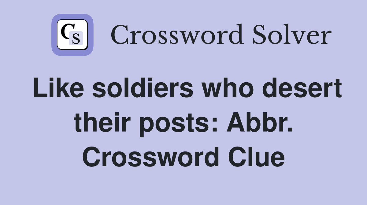 Like soldiers who desert their posts: Abbr. Crossword Clue