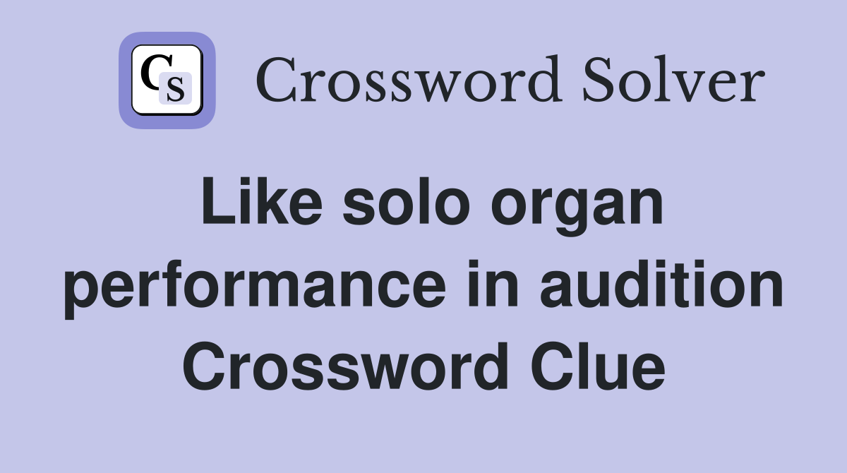 Like solo organ performance in audition Crossword Clue