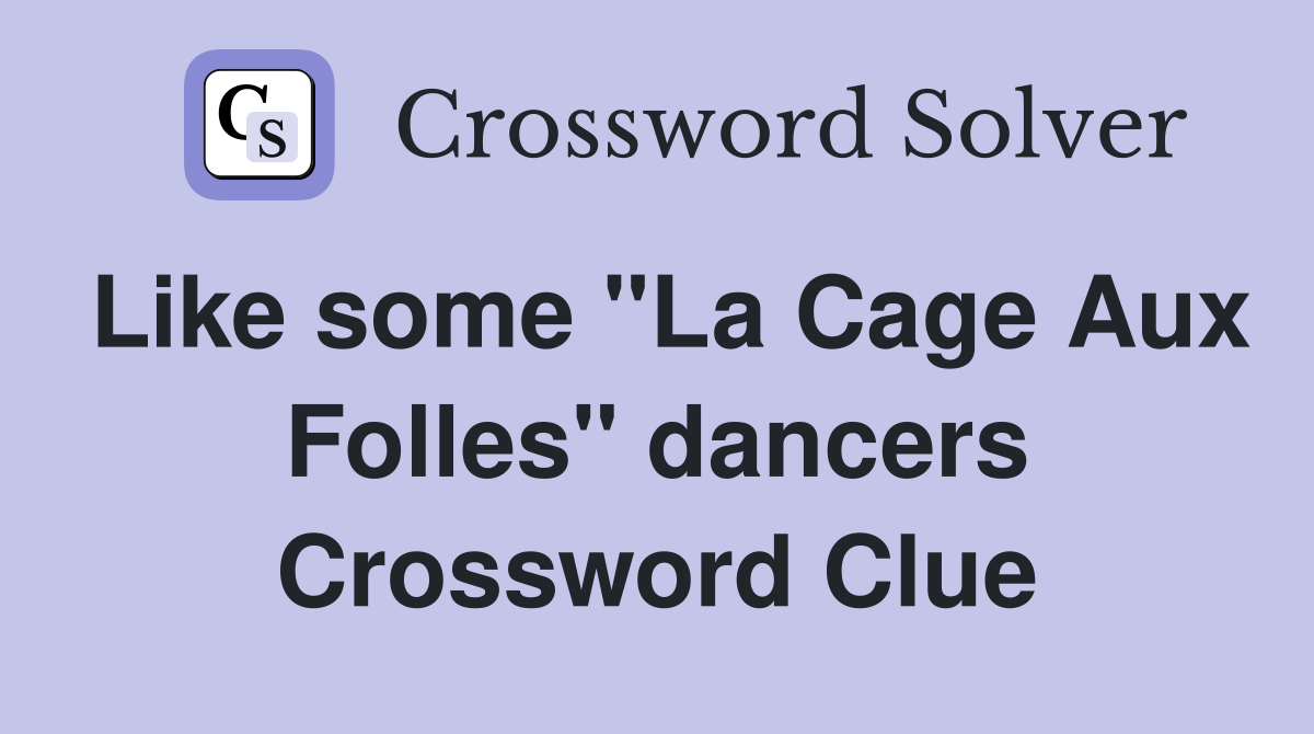 Like some "La Cage Aux Folles" dancers Crossword Clue