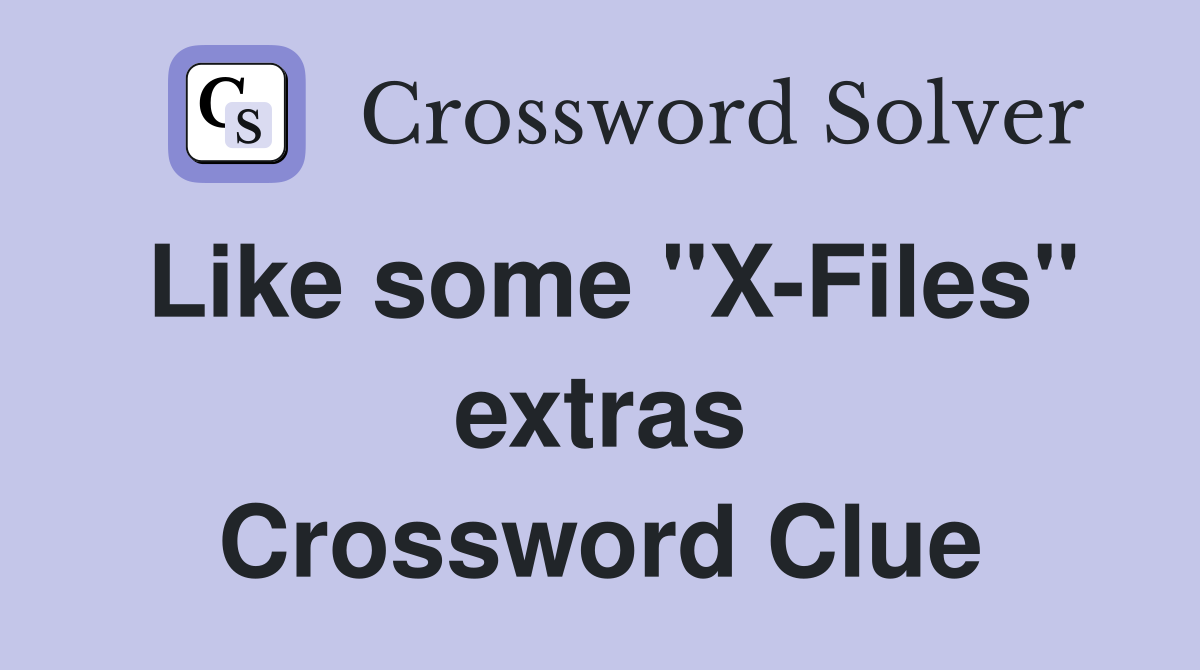 Like some "X-Files" extras Crossword Clue