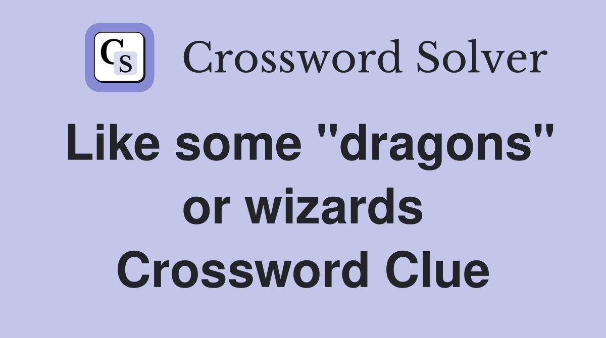 Like some "dragons" or wizards Crossword Clue