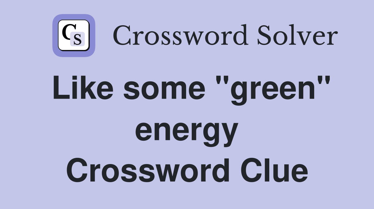 Like some "green" energy Crossword Clue