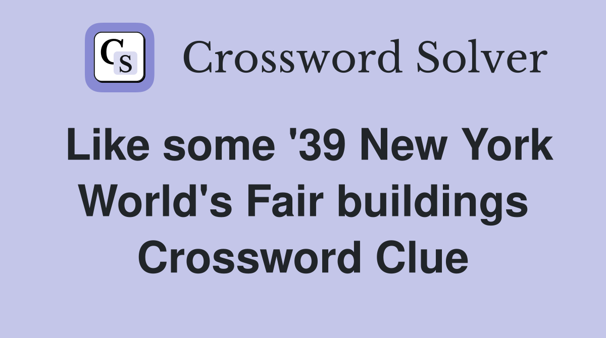 Like some '39 New York World's Fair buildings Crossword Clue