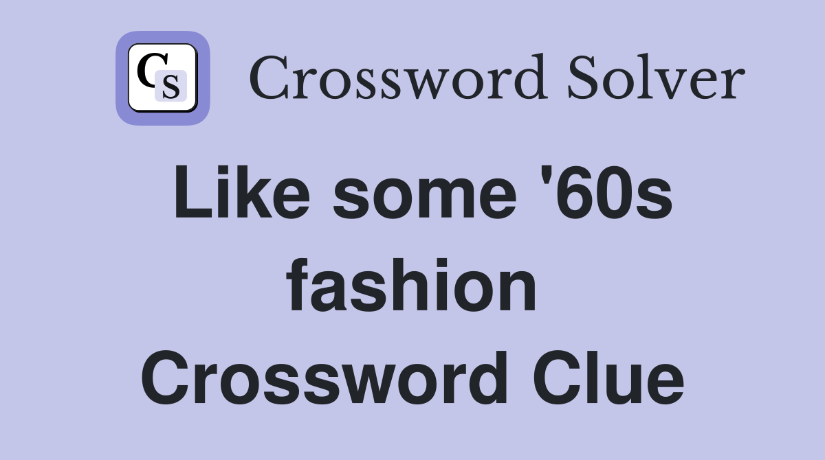 Like some '60s fashion Crossword Clue