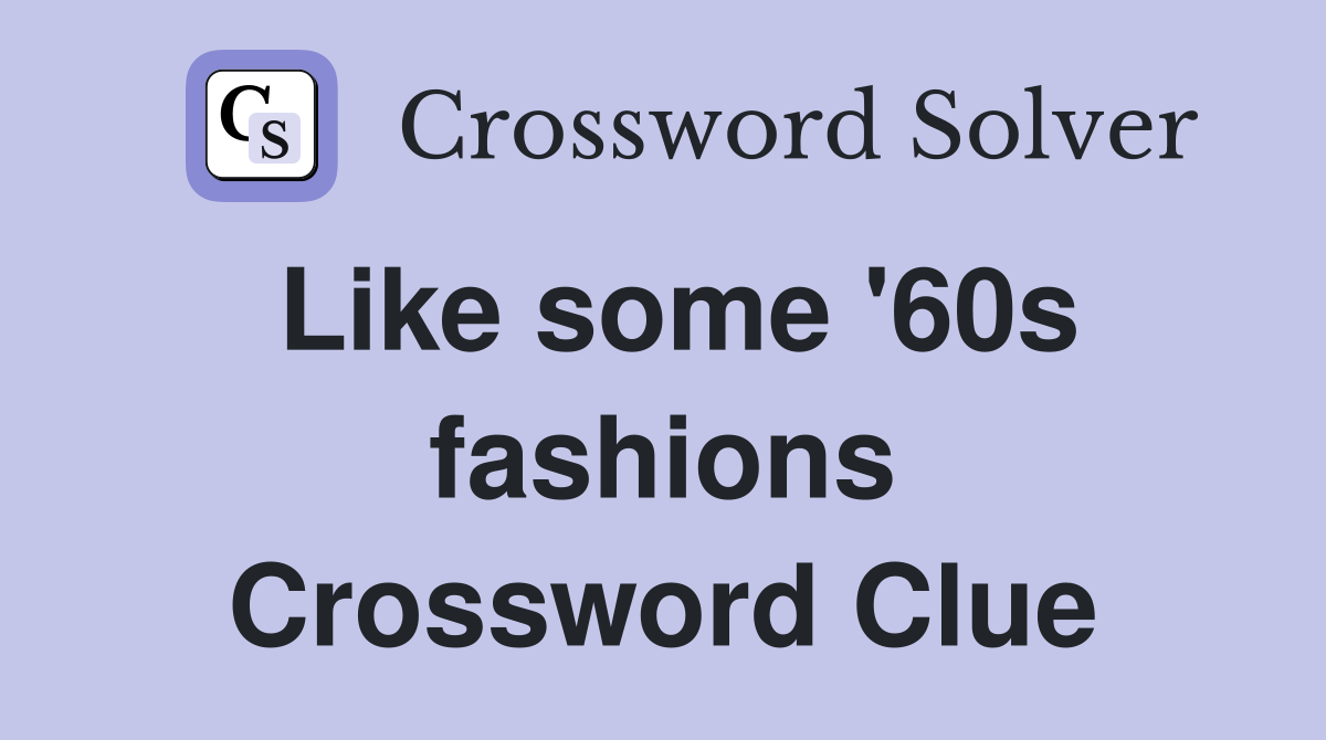 Like some '60s fashions Crossword Clue