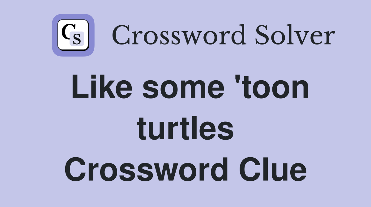 Like some 'toon turtles Crossword Clue