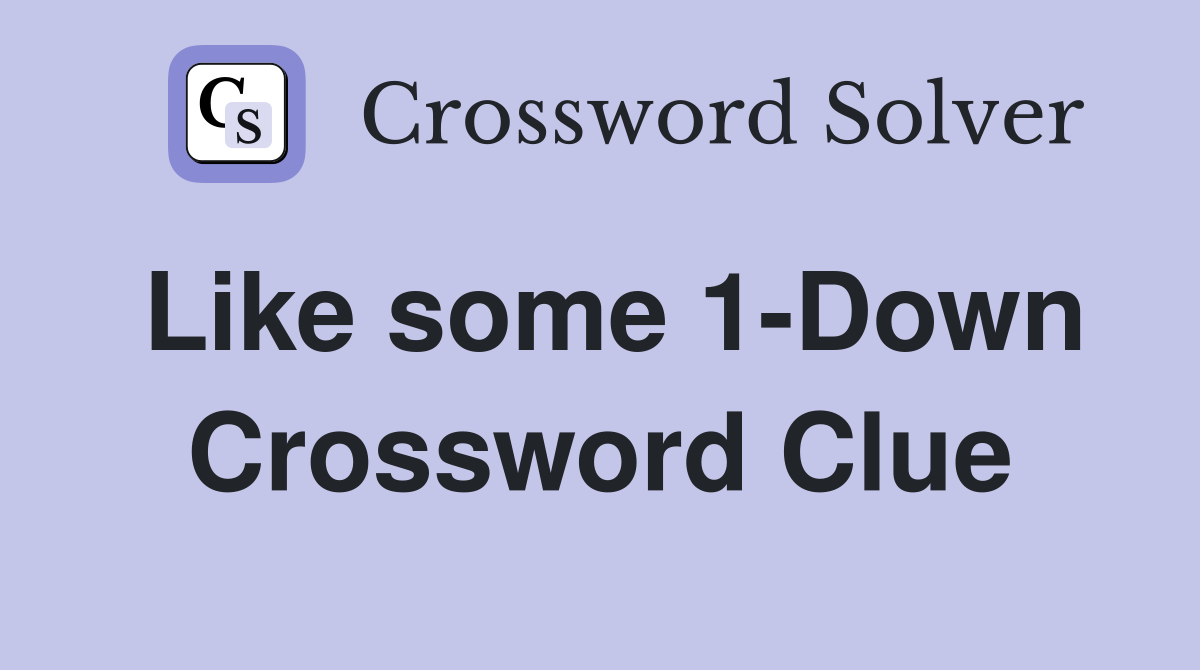 Like some 1-Down Crossword Clue