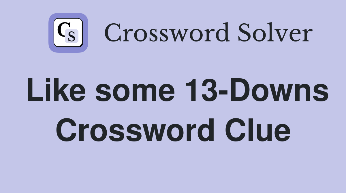Like some 13-Downs Crossword Clue