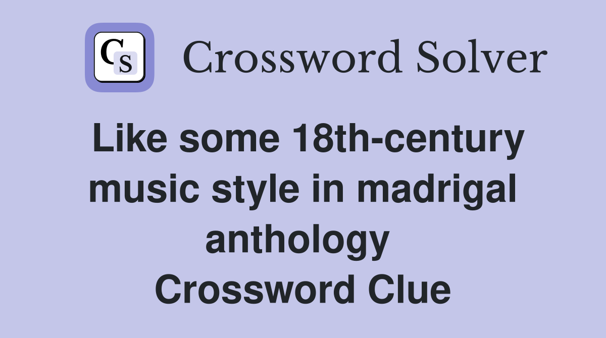 Like some 18th-century music style in madrigal anthology  Crossword Clue